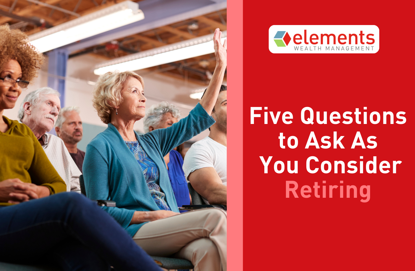 Five Questions To Ask As You Consider Retiring | Elements Financial